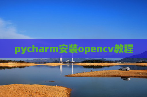 pycharm安装opencv教程 pycharm安装opencv教程